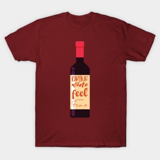 Drink wine feel fine T-Shirt